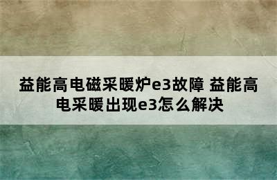 益能高电磁采暖炉e3故障 益能高电采暖出现e3怎么解决